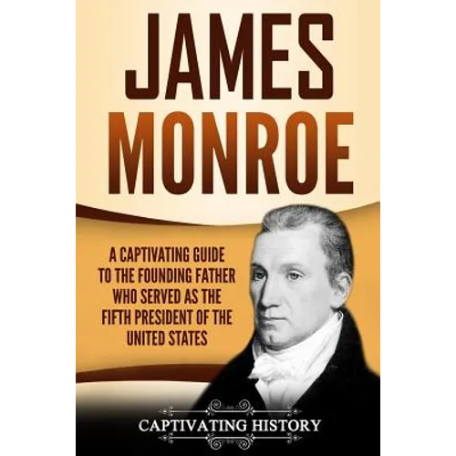 James Monroe: A Captivating Guide to the Founding Father Who Served as the Fifth President of the United States - Paperback