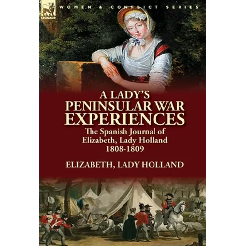 A Lady's Peninsular War Experiences: the Spanish Journal of Elizabeth, Lady Holland 1808-1809 - Hardcover