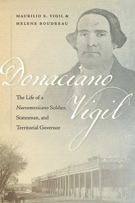 Donaciano Vigil: The Life of a Nuevomexicano Soldier, Statesman, and Territorial Governor - Paperback