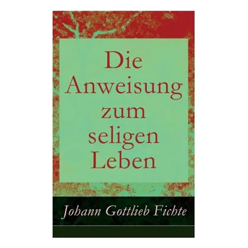 Die Anweisung zum seligen Leben: Die Religionslehre - Paperback