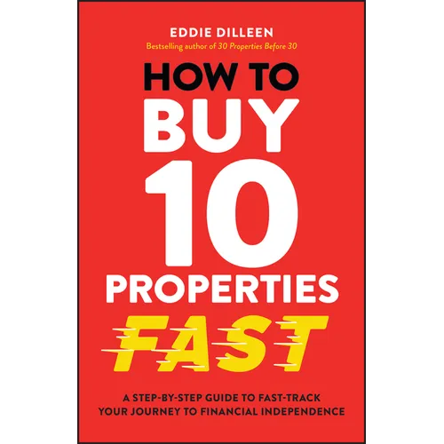 How to Buy 10 Properties Fast: A Step-By-Step Guide to Fast-Track Your Journey to Financial Independence - Paperback