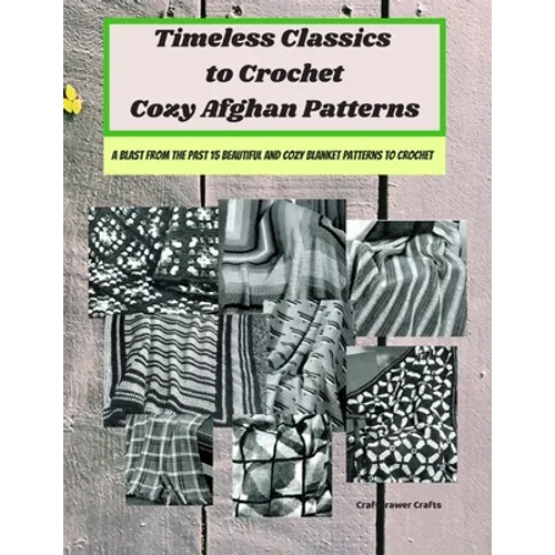 Timeless Classics to Crochet Cozy Afghan Patterns A Blast from the Past 15 Beautiful and Cozy Blanket Patterns to Crochet - Paperback