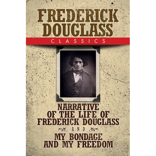 Frederick Douglass Classics: Narrative of the Life of Frederick Douglass and My Bondage and My Freedom - Paperback