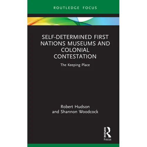 Self-Determined First Nations Museums and Colonial Contestation: The Keeping Place - Hardcover