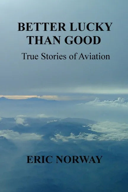 Better Lucky Than Good: True Stories of Aviation - Paperback
