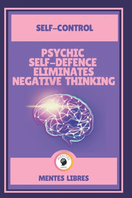 Psychic Self-Defence Eliminates Negative Thinking-Self-Control: Mastering your mindset! - Paperback