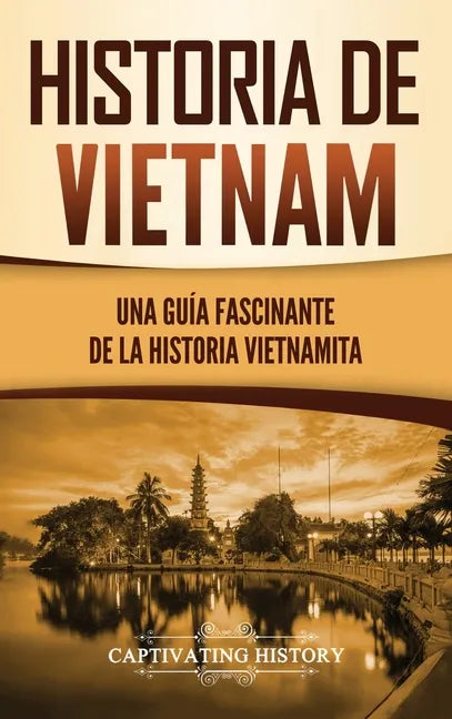 Historia de Vietnam: Una Guía Fascinante de la Historia Vietnamita - Hardcover