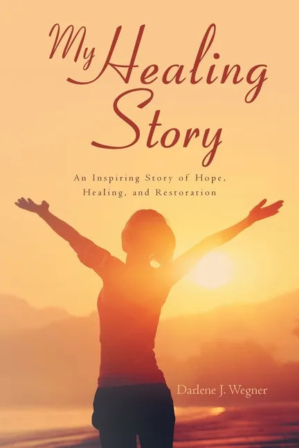 My Healing Story: An Inspiring Story of Hope, Healing, and Restoration - Paperback
