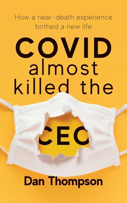 COVID Almost Killed The CEO: How A Near-Death Experience Birthed A New Life - Paperback