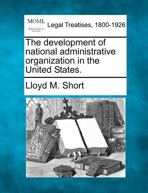 The development of national administrative organization in the United States. - Paperback
