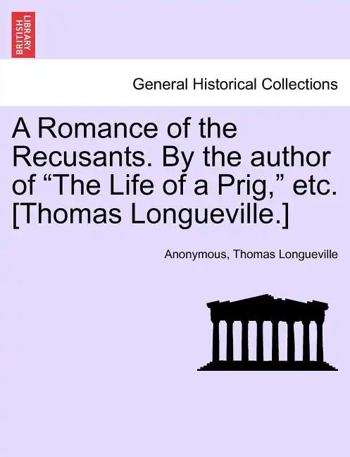 A Romance of the Recusants. by the Author of the Life of a Prig, Etc. [Thomas Longueville.] - Paperback