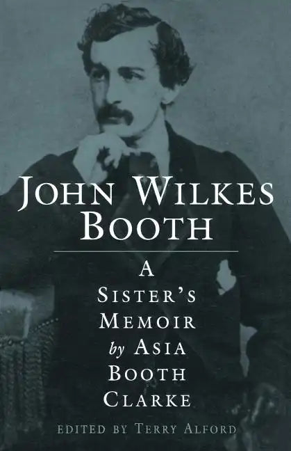 John Wilkes Booth: A Sisteras Memoir - Paperback