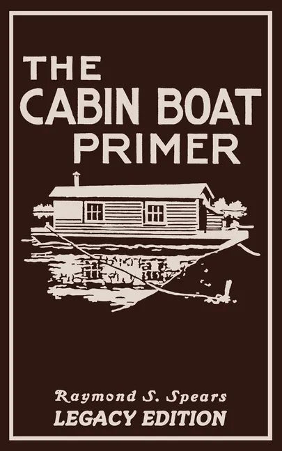 The Cabin Boat Primer (Legacy Edition): The Classic Guide Of Cabin-Life On The Water By Building, Furnishing, And Maintaining Maintaining Rustic House - Paperback