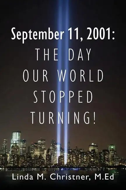 September 11, 2001: The Day Our World Stopped Turning! - Paperback