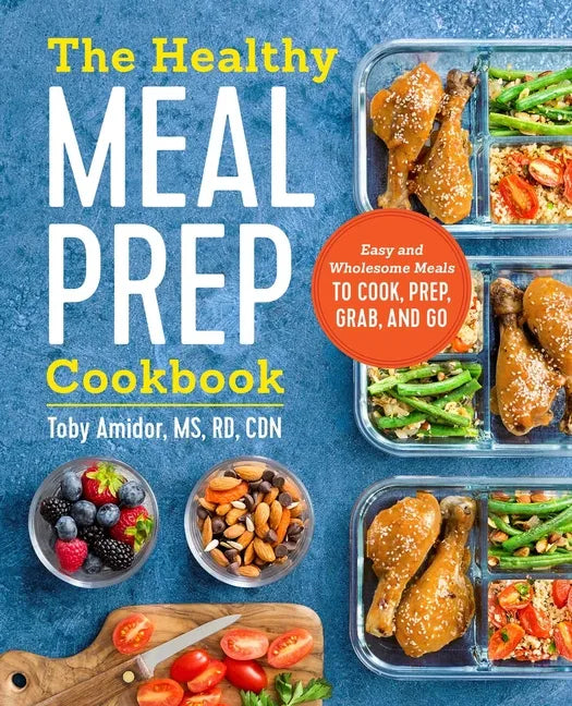The Healthy Meal Prep Cookbook: Easy and Wholesome Meals to Cook, Prep, Grab, and Go - Paperback