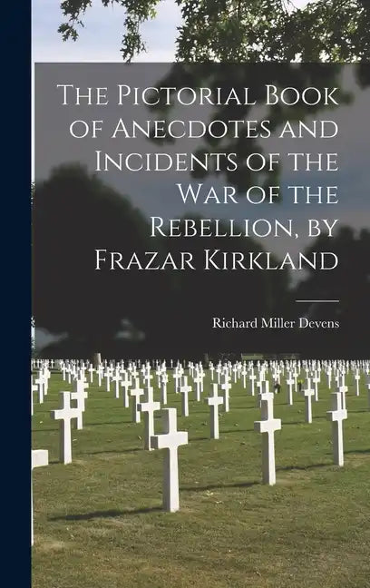 The Pictorial Book of Anecdotes and Incidents of the War of the Rebellion, by Frazar Kirkland - Hardcover