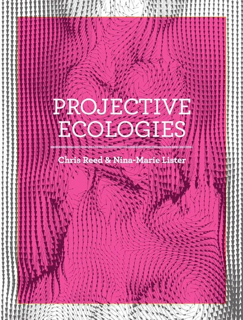 Projective Ecologies: Ecology, Research, and Design in the Climate Age - Paperback