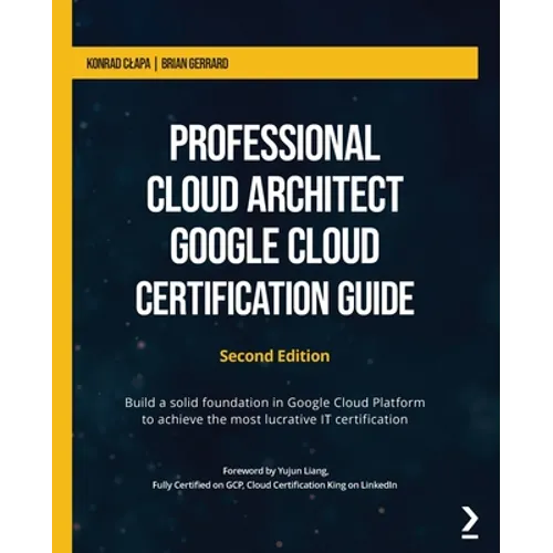 Professional Cloud Architect Google Cloud Certification Guide - Second Edition: Build a solid foundation in Google Cloud Platform to achieve the most - Paperback