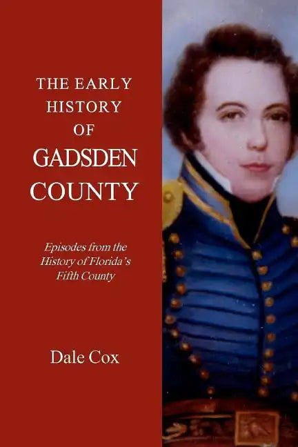 The Early History Of Gadsden County: Episodes From The History Of Florida's Fifth County - Paperback