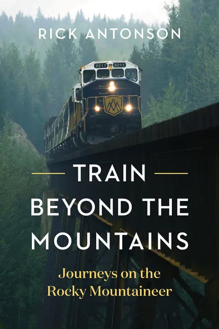 Train Beyond the Mountains: Journeys on the Rocky Mountaineer - Hardcover