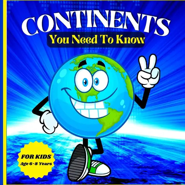 Continents You Need to Know: Colorful Educational and Entertaining Book for Kids Ages 6-8 - Paperback
