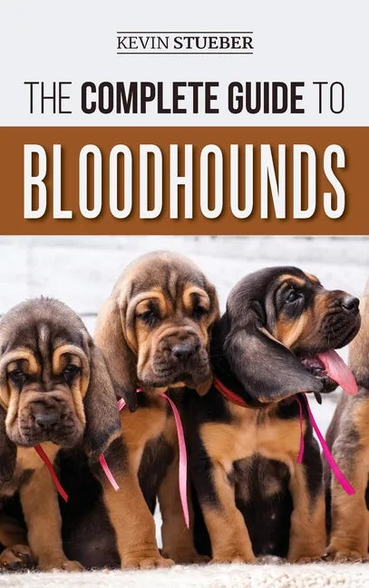 The Complete Guide to Bloodhounds: Finding, Raising, Feeding, Nose Work and Tracking Training, Exercising, and Loving your new Bloodhound Puppy - Hardcover