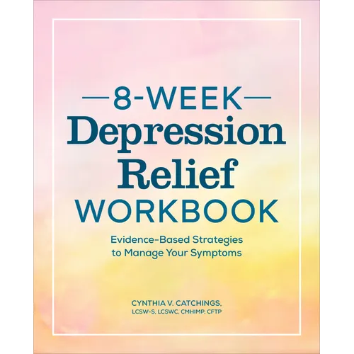 8-Week Depression Relief Workbook: Evidence-Based Strategies to Manage Your Symptoms - Paperback