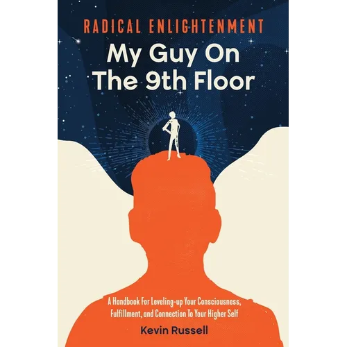 Radical Enlightenment: My Guy On The 9th Floor: A Handbook for Leveling-Up Your Consciousness, Fulfillment, and Connection to Your Higher Self - Paperback