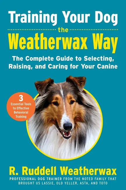 Training Your Dog the Weatherwax Way: The Complete Guide to Selecting, Raising, and Caring for Your Canine - Hardcover