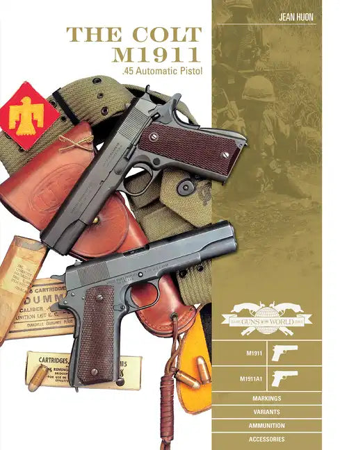 The Colt M1911 .45 Automatic Pistol: M1911, M1911a1, Markings, Variants, Ammunition, Accessories - Hardcover