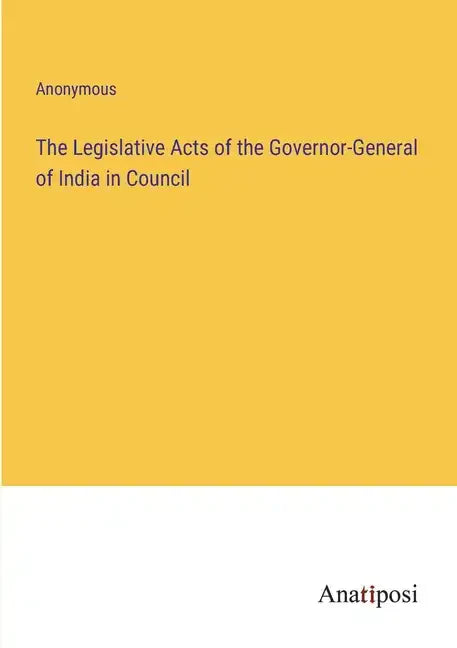 The Legislative Acts of the Governor-General of India in Council - Paperback