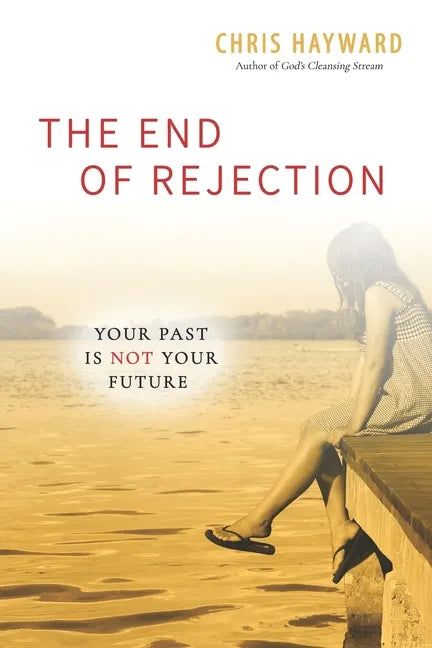 The End of Rejection: Your Past Is Not Your Future - Paperback