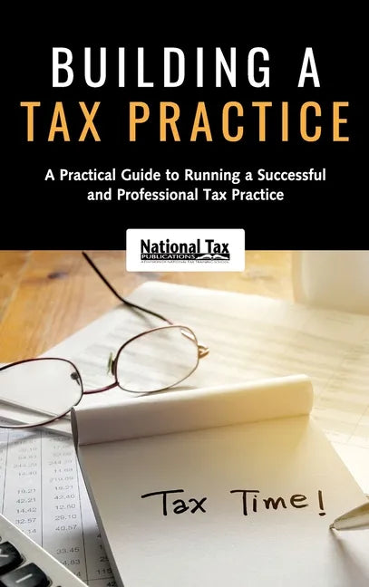 Building a Tax Practice: A Practical Guide to Running a Successful and Professional Tax Practice - Hardcover