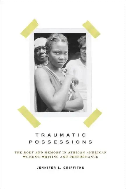 Traumatic Possessions: The Body and Memory in African American Women's Writing and Performance - Paperback