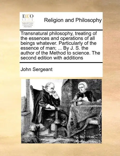 Transnatural Philosophy, Treating of the Essences and Operations of All Beings Whatever. Particularly of the Essence of Man; ... by J. S. the Author o - Paperback
