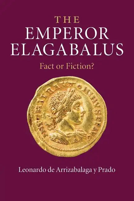 The Emperor Elagabalus: Fact or Fiction? - Paperback