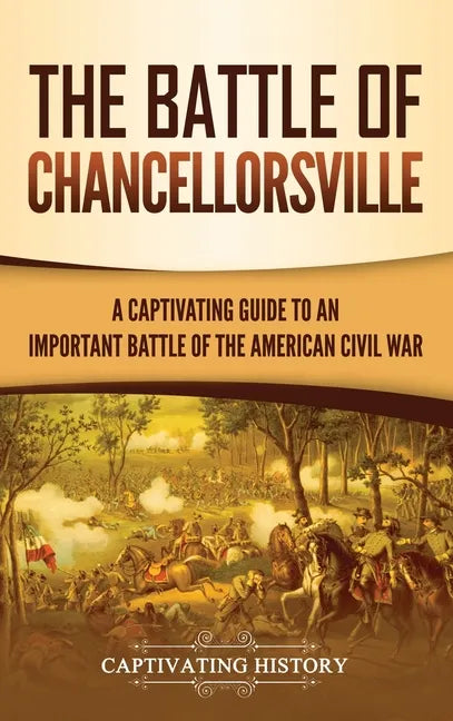 The Battle of Chancellorsville: A Captivating Guide to an Important Battle of the American Civil War - Hardcover
