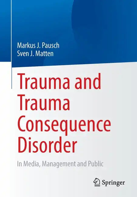 Trauma and Trauma Consequence Disorder: In Media, Management and Public - Paperback