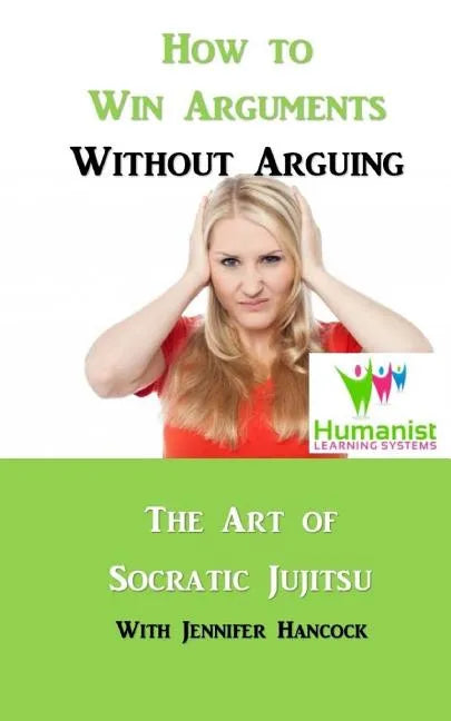 How to Win Arguments Without Arguing: Socratic Jujitsu - Paperback
