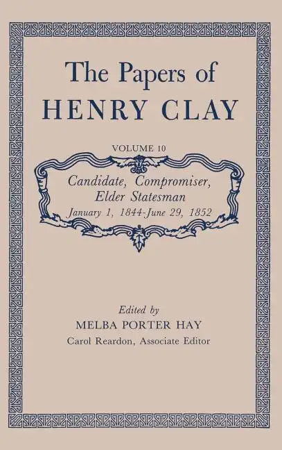 The Papers of Henry Clay: Candidate, Compromiser, Elder Statesman, January 1, 1844-June 29, 1852 Volume 10 - Hardcover