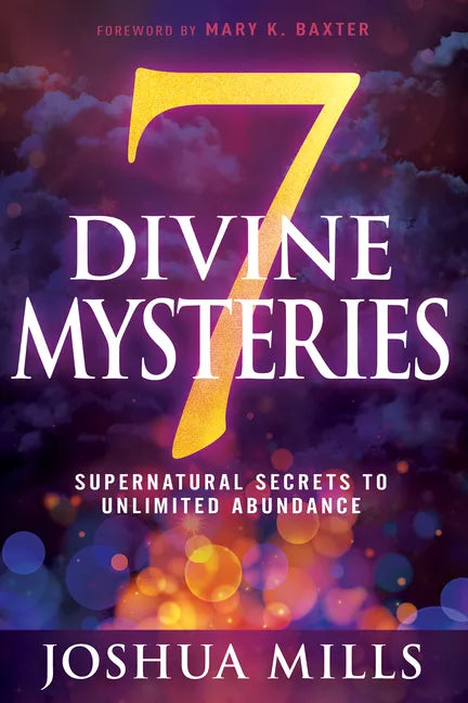 7 Divine Mysteries: Supernatural Secrets to Unlimited Abundance - Paperback