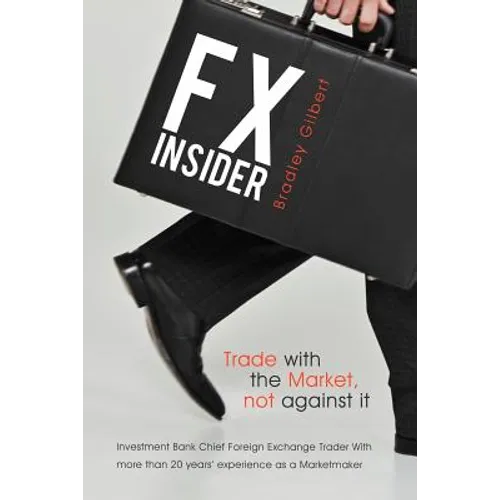 Fx Insider: Investment Bank Chief Foreign Exchange Trader with More Than 20 Years' Experience as a Marketmaker - Paperback
