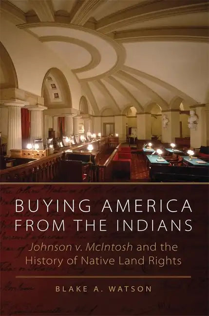Buying America from the Indians: Johnson v. McIntosh and the History of Native Land Rights - Hardcover