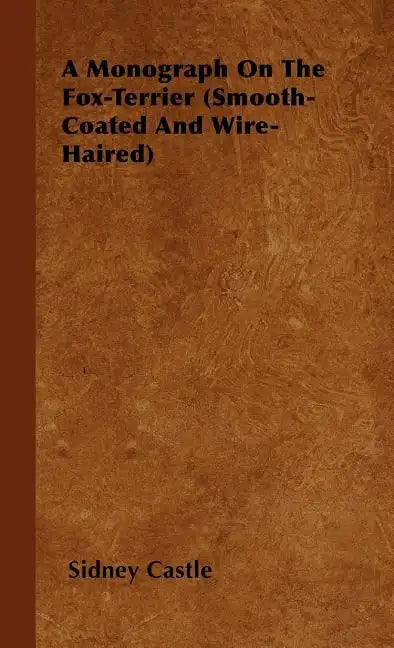 A Monograph On The Fox-Terrier (Smooth-Coated And Wire-Haired) - Hardcover