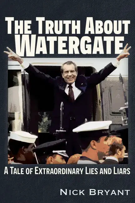 The Truth about Watergate: A Tale of Extraordinary Lies & Liars - Paperback
