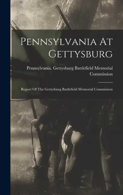 Pennsylvania At Gettysburg: Report Of The Gettysburg Battlefield Memorial Commission - Hardcover