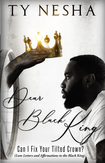 Dear Black King: Can I fix your tilted crown (Love letters and affirmations to the Black King) - Paperback