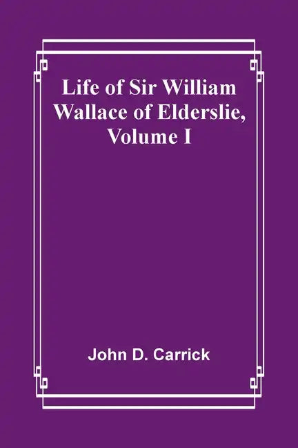 Life of Sir William Wallace of Elderslie, Volume I - Paperback