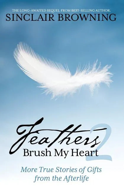 Feathers Brush My Heart 2: More True Stories of Gifts from the Afterlife - Paperback