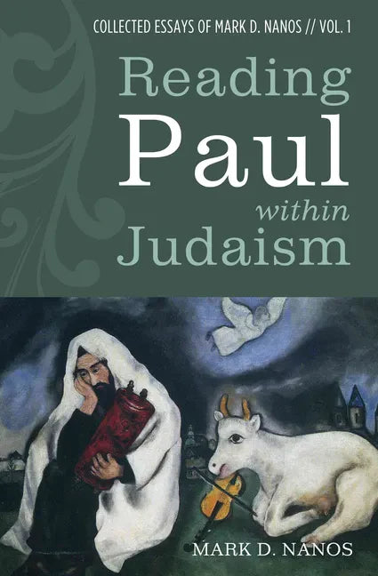 Reading Paul Within Judaism: Collected Essays of Mark D. Nanos, Vol. 1 - Paperback